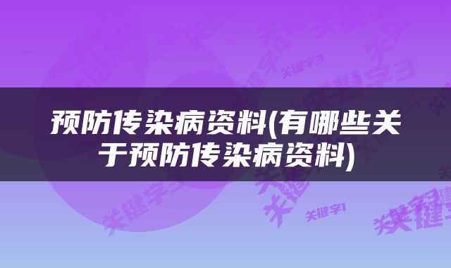 预防传染病资料(有哪些关于预防传染病资料)