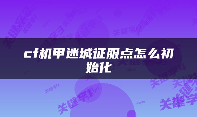 cf机甲迷城征服点怎么初始化