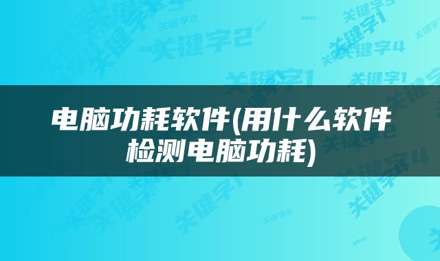 电脑功耗软件(用什么软件检测电脑功耗)