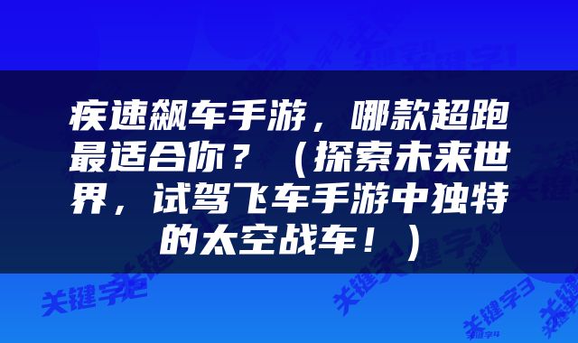 疾速飙车手游，哪款超跑最适合你？（探索未来世界，试驾飞车手游中独特的太空战车！）