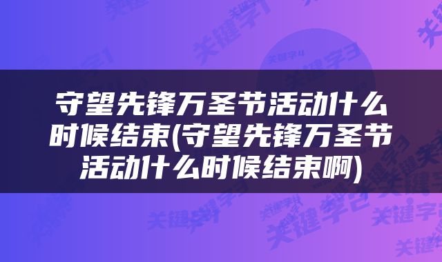 守望先锋万圣节活动什么时候结束(守望先锋万圣节活动什么时候结束啊)