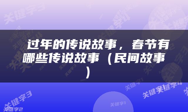  过年的传说故事，春节有哪些传说故事（民间故事） 