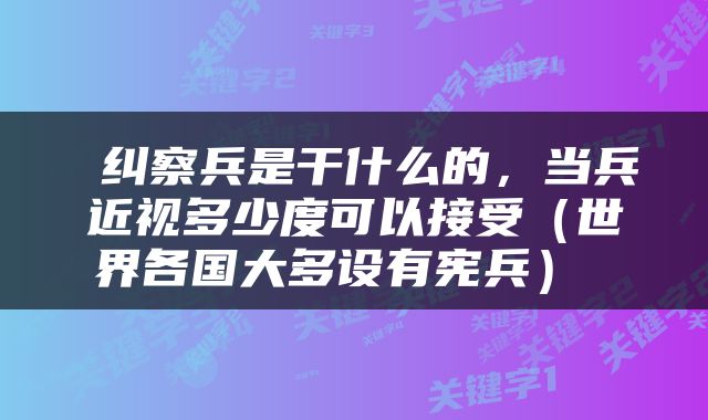  纠察兵是干什么的，当兵近视多少度可以接受（世界各国大多设有宪兵） 