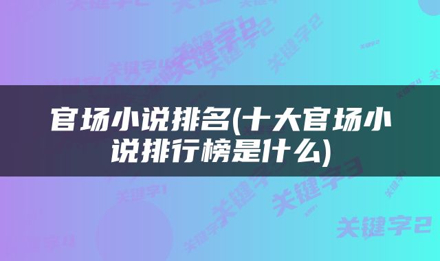 官场小说排名(十大官场小说排行榜是什么)