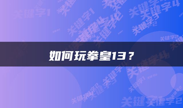 如何玩拳皇13？
