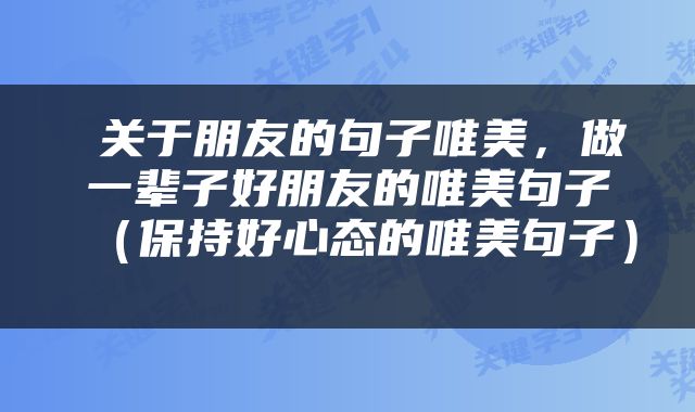  关于朋友的句子唯美，做一辈子好朋友的唯美句子（保持好心态的唯美句子） 
