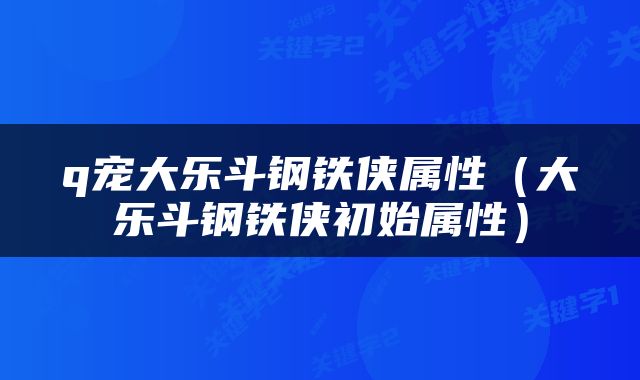 q宠大乐斗钢铁侠属性（大乐斗钢铁侠初始属性）