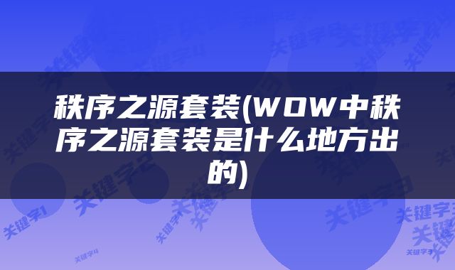秩序之源套装(WOW中秩序之源套装是什么地方出的)