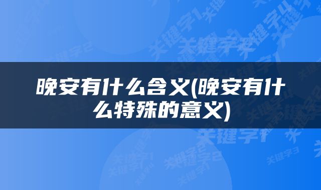 晚安有什么含义(晚安有什么特殊的意义)