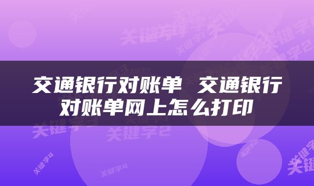 交通银行对账单 交通银行对账单网上怎么打印
