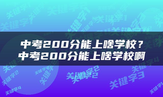 中考200分能上啥学校？中考200分能上啥学校啊
