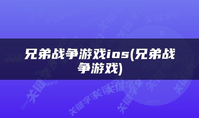兄弟战争游戏ios(兄弟战争游戏)