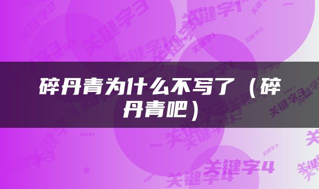 碎丹青为什么不写了（碎丹青吧）