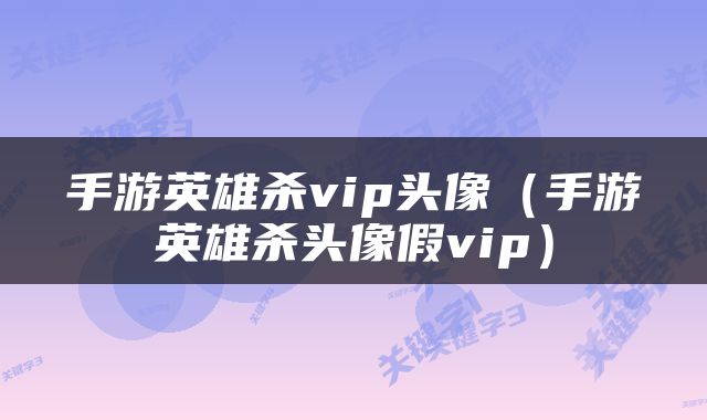 手游英雄杀vip头像（手游英雄杀头像假vip）