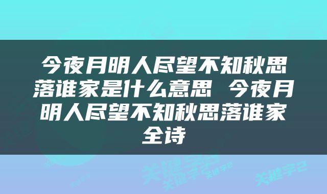 今夜月明人尽望不知秋思落谁家是什么意思 今夜月明人尽望不知秋思落谁家全诗