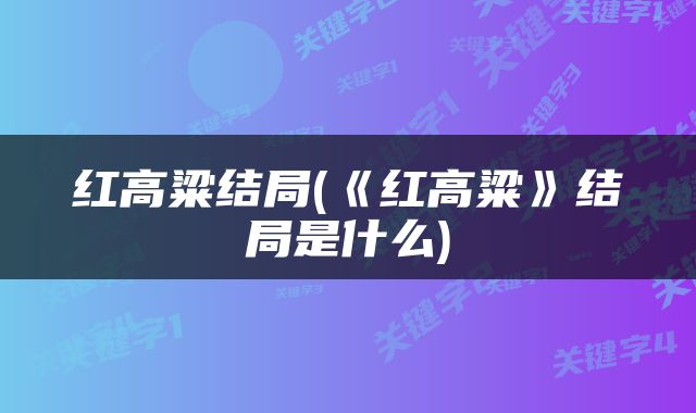 红高粱结局(《红高粱》结局是什么)