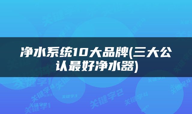 净水系统10大品牌(三大公认最好净水器)