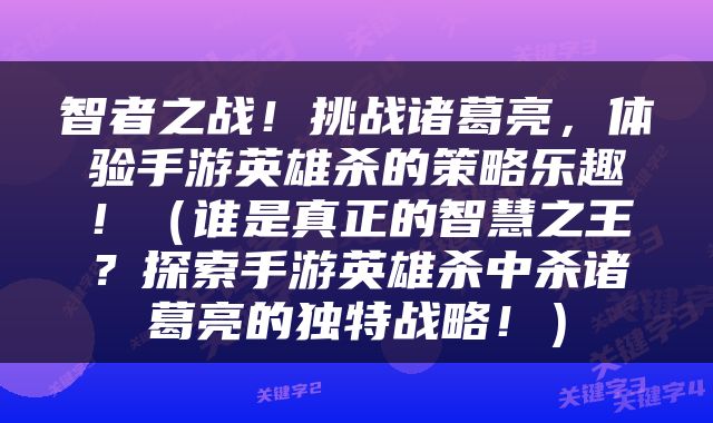 智者之战！挑战诸葛亮，体验手游英雄杀的策略乐趣！（谁是真正的智慧之王？探索手游英雄杀中杀诸葛亮的独特战略！）
