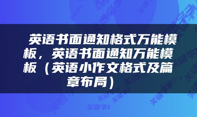  英语书面通知格式万能模板，英语书面通知万能模板（英语小作文格式及篇章布局） 