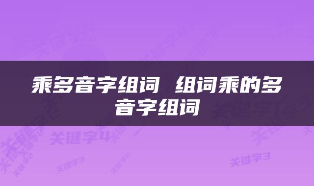 乘多音字组词 组词乘的多音字组词