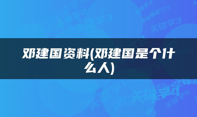 邓建国资料(邓建国是个什么人)