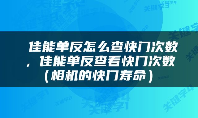  佳能单反怎么查快门次数，佳能单反查看快门次数（相机的快门寿命） 