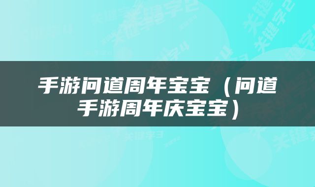手游问道周年宝宝（问道手游周年庆宝宝）