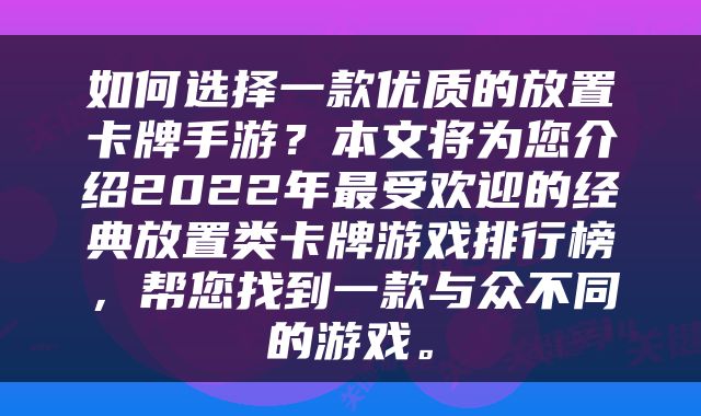 如何选择一款优质的放置卡牌手游？本文将为您介绍2022年最受欢迎的经典放置类卡牌游戏排行榜，帮您找到一款与众不同的游戏。