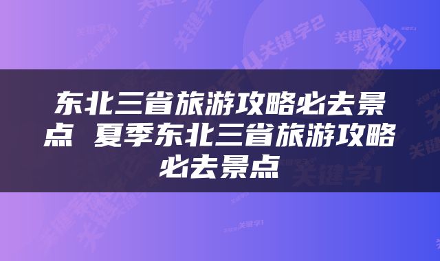 东北三省旅游攻略必去景点 夏季东北三省旅游攻略必去景点