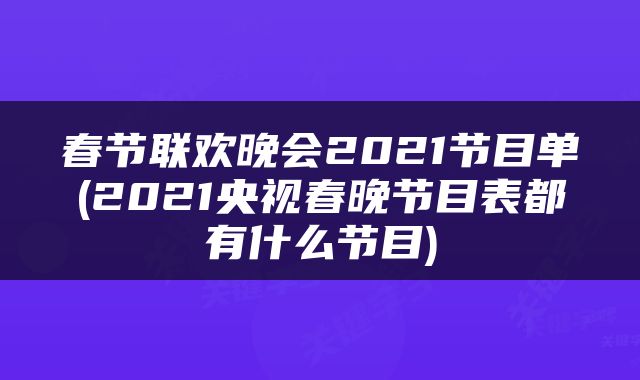 春节联欢晚会2021节目单(2021央视春晚节目表都有什么节目)