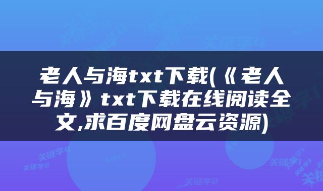 老人与海txt下载(《老人与海》txt下载在线阅读全文,求百度网盘云资源)