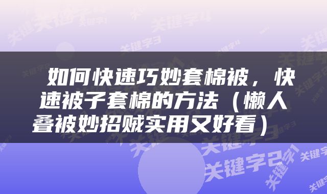  如何快速巧妙套棉被，快速被子套棉的方法（懒人叠被妙招贼实用又好看） 