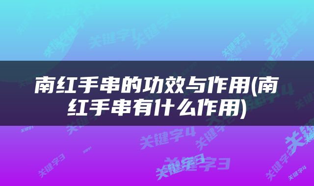 南红手串的功效与作用(南红手串有什么作用)