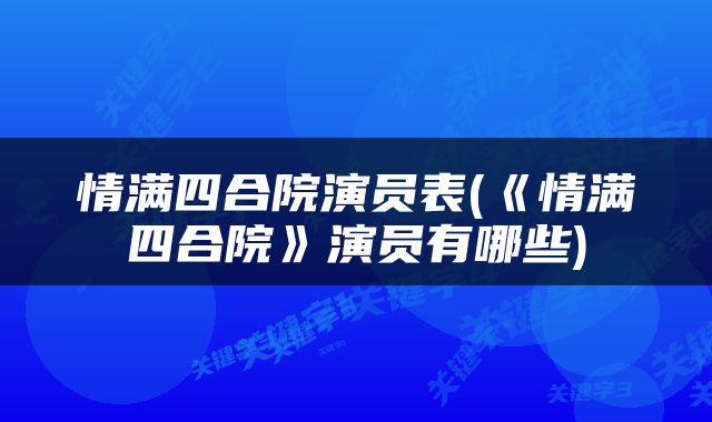 情满四合院演员表(《情满四合院》演员有哪些)
