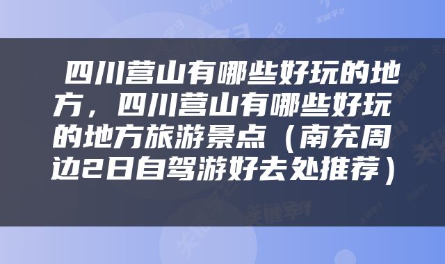  四川营山有哪些好玩的地方，四川营山有哪些好玩的地方旅游景点（南充周边2日自驾游好去处推荐） 