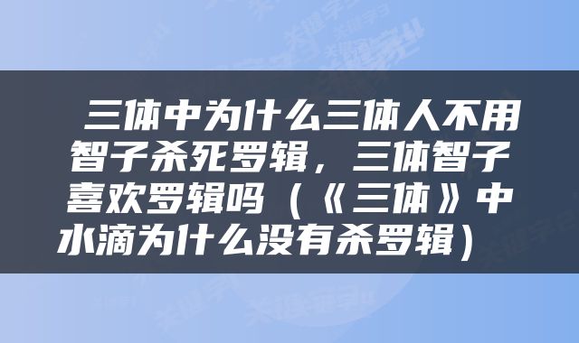  三体中为什么三体人不用智子杀死罗辑，三体智子喜欢罗辑吗（《三体》中水滴为什么没有杀罗辑） 