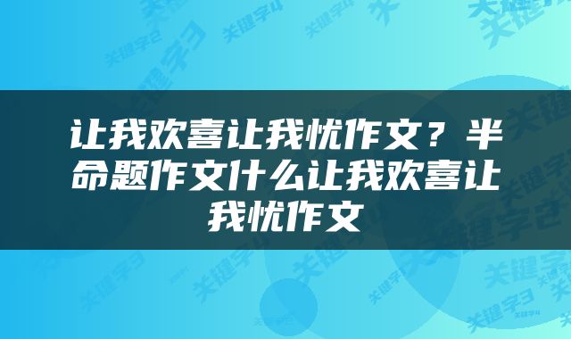 让我欢喜让我忧作文？半命题作文什么让我欢喜让我忧作文