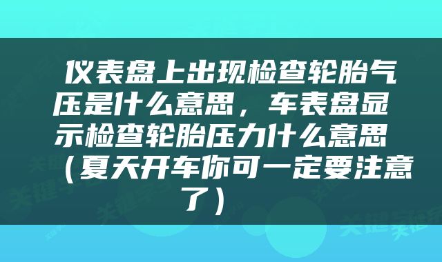  仪表盘上出现检查轮胎气压是什么意思，车表盘显示检查轮胎压力什么意思（夏天开车你可一定要注意了） 