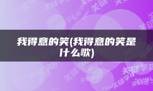 我得意的笑(我得意的笑是什么歌)