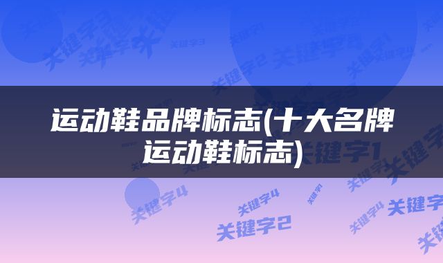 运动鞋品牌标志(十大名牌运动鞋标志)