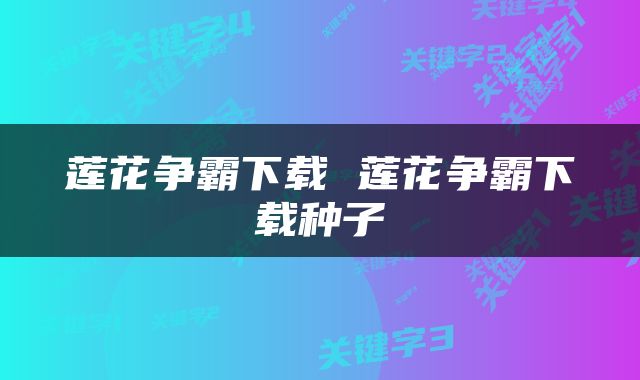 莲花争霸下载 莲花争霸下载种子
