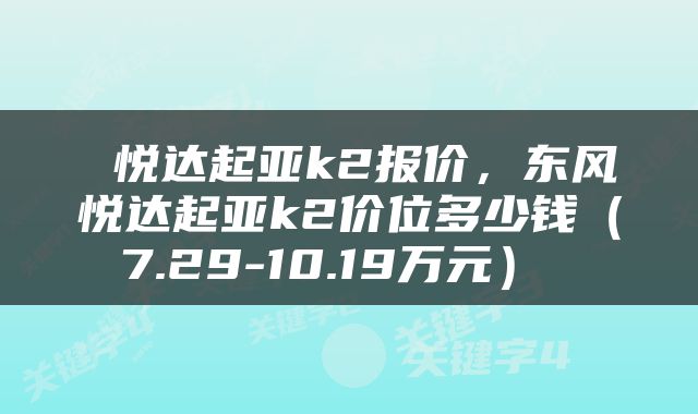  悦达起亚k2报价，东风悦达起亚k2价位多少钱（7.29-10.19万元） 