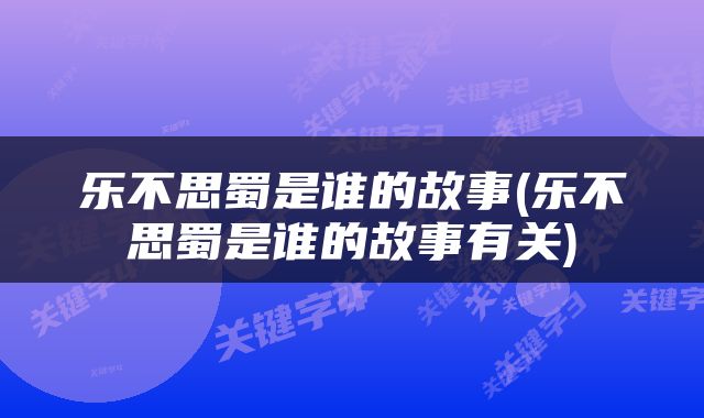 乐不思蜀是谁的故事(乐不思蜀是谁的故事有关)