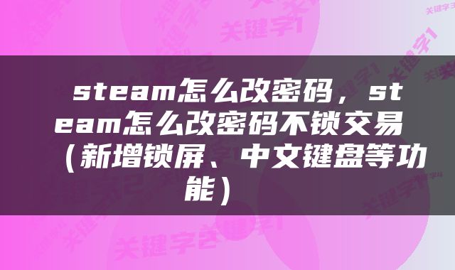  steam怎么改密码，steam怎么改密码不锁交易（新增锁屏、中文键盘等功能） 