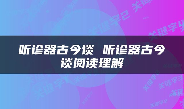 听诊器古今谈 听诊器古今谈阅读理解