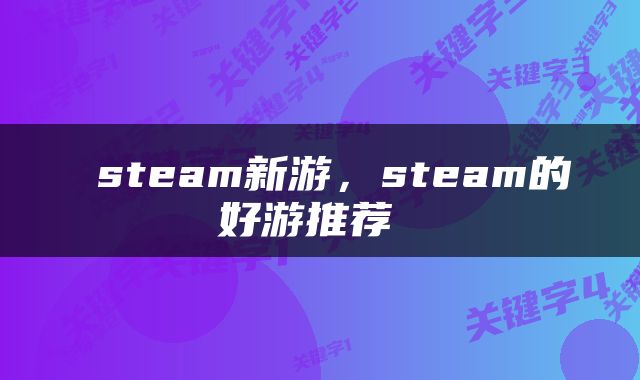  steam新游，steam的好游推荐 