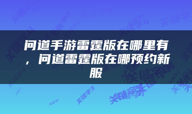 问道手游雷霆版在哪里有，问道雷霆版在哪预约新服