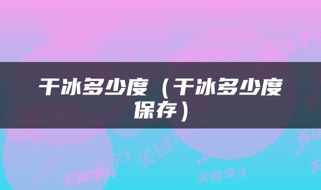 干冰多少度（干冰多少度保存）