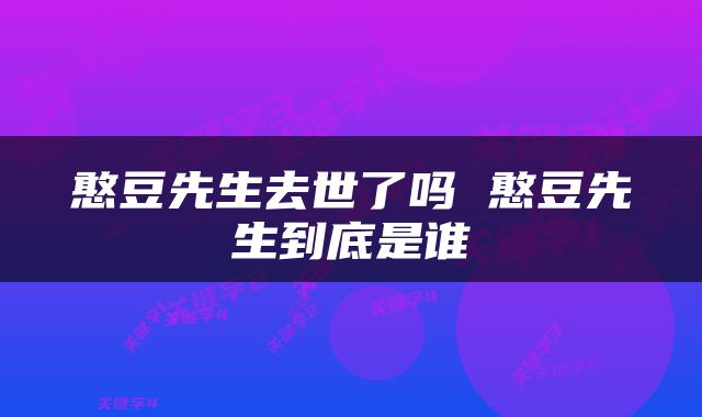 憨豆先生去世了吗 憨豆先生到底是谁