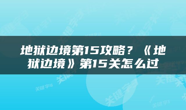 地狱边境第15攻略？《地狱边境》第15关怎么过